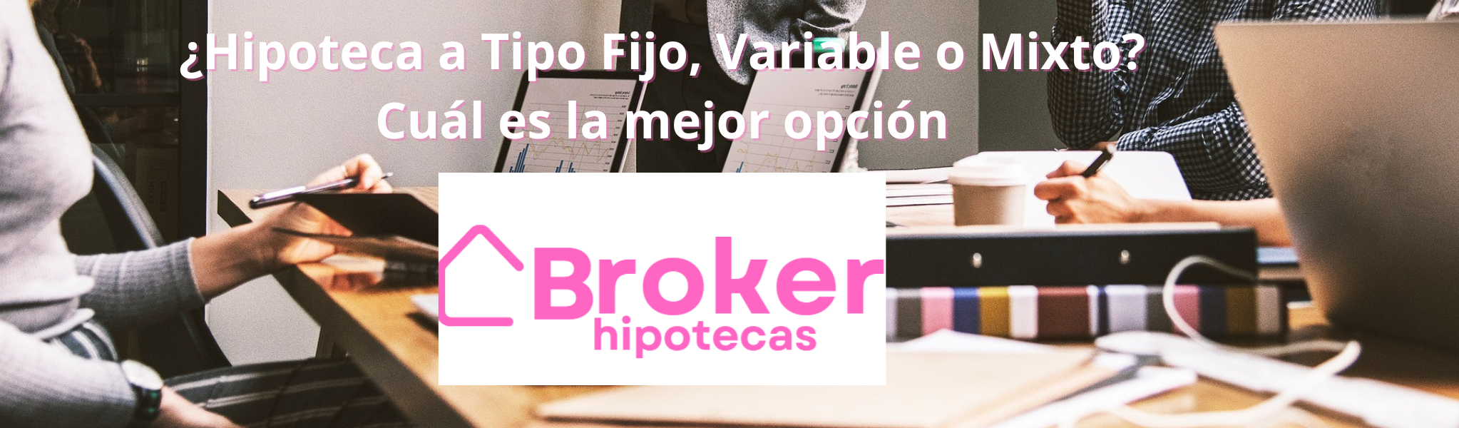 ¿Hipoteca a Tipo Fijo, Variable o Mixto Cuál es la mejor opción
