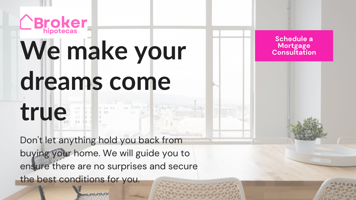 Mortgage broker spain we make your dreams come true At Broker Hipotecas, we offer a comprehensive advisory service to help you secure the best possible mortgage. Schedule an appointment with our experts and make your dream of owning a home a reality. As a leading mortgage broker, we guarantee the best conditions in the market.
